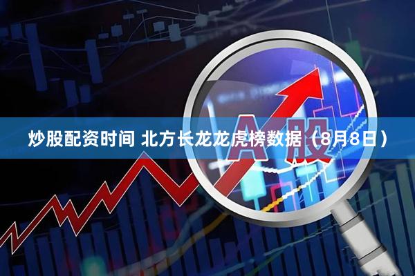 炒股配资时间 北方长龙龙虎榜数据（8月8日）