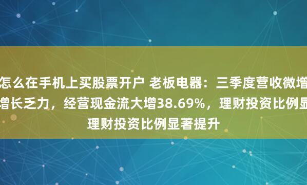 怎么在手机上买股票开户 老板电器:三季度营收微增1.42%增长乏力,经营现金流大增38.69%,理财投资比例显著提升