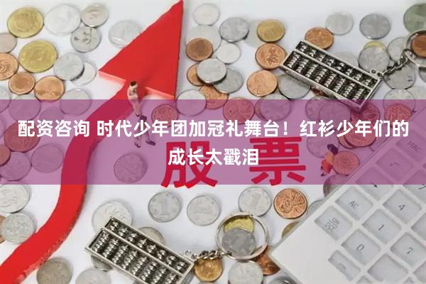 配资咨询 时代少年团加冠礼舞台！红衫少年们的成长太戳泪